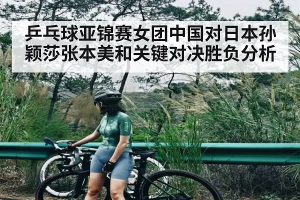 乒乓球亚锦赛女团中国对日本孙颖莎张本美和关键对决胜负分析 | kaiyun sports