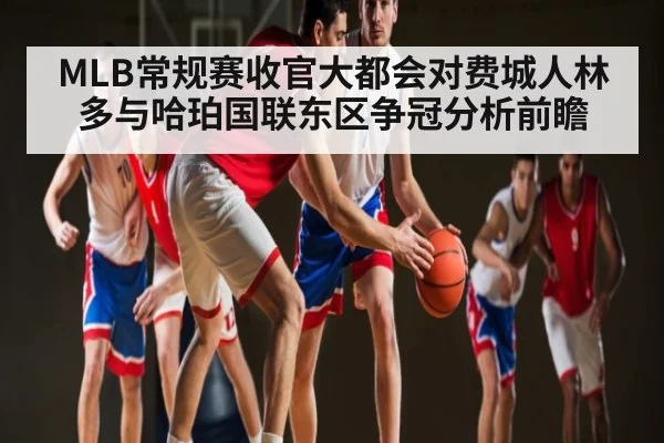 MLB常规赛收官大都会对费城人林多与哈珀国联东区争冠分析前瞻 | kaiyun sports